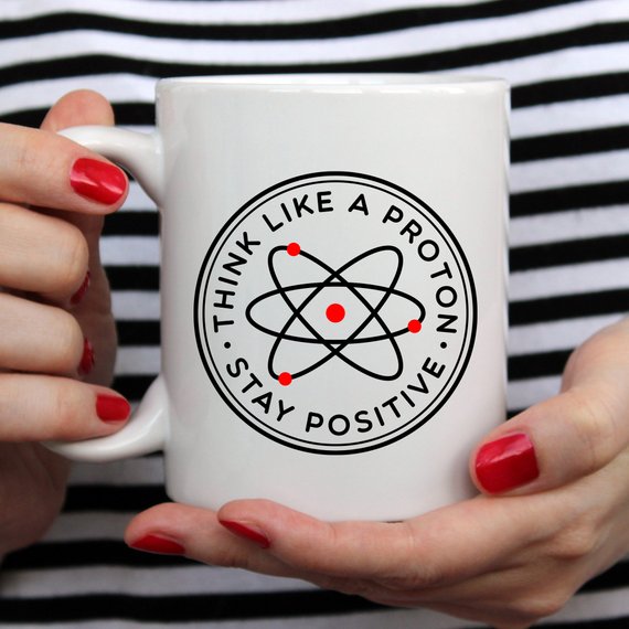 "Think Like A Proton Stay Positive Mug" Funny Science Coffee Cup