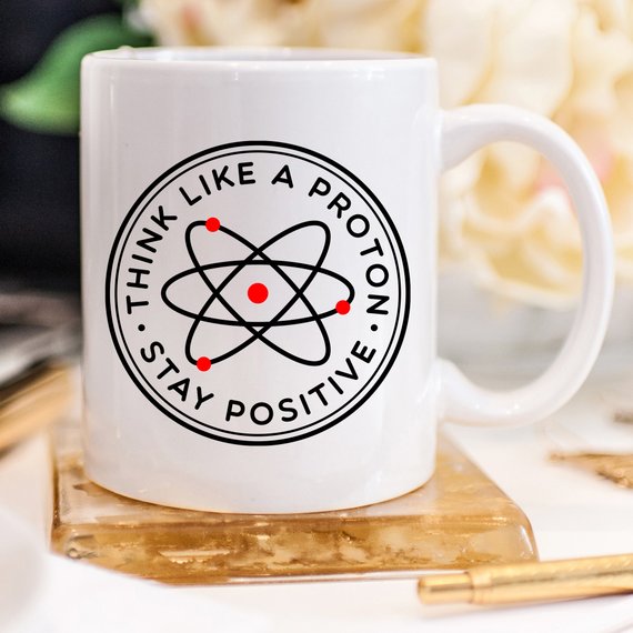 "Think Like A Proton Stay Positive Mug" Funny Science Coffee Cup